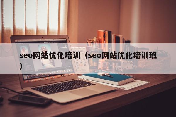 seo网站优化培训（seo网站优化培训班）