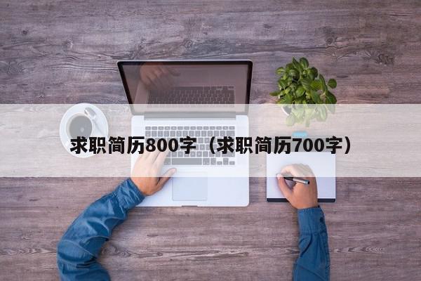 求职简历800字（求职简历700字）