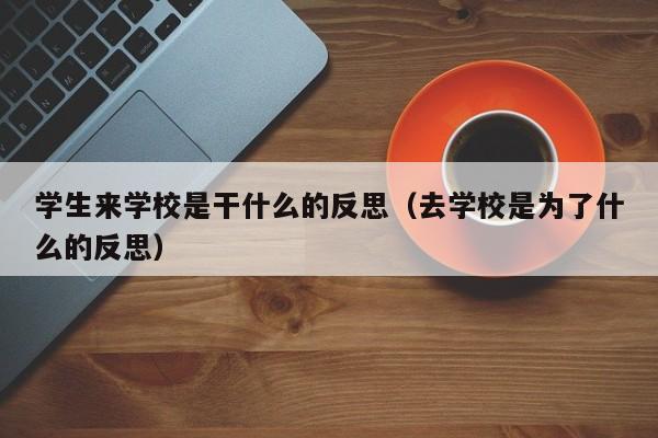 学生来学校是干什么的反思（去学校是为了什么的反思）