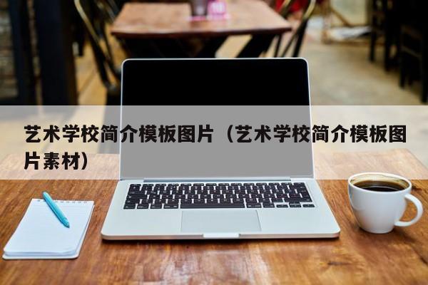 艺术学校简介模板图片（艺术学校简介模板图片素材）