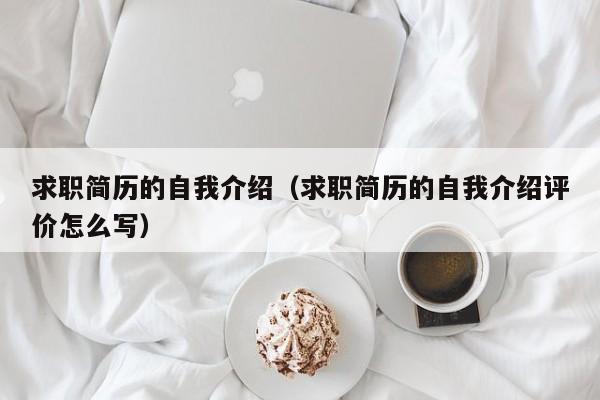 求职简历的自我介绍（求职简历的自我介绍评价怎么写）