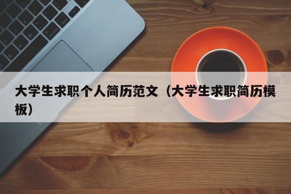 大学生求职个人简历范文（大学生求职简历模板）