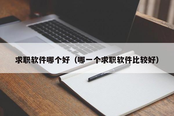 求职软件哪个好（哪一个求职软件比较好）