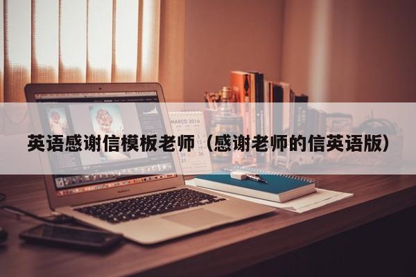 英语感谢信模板老师（感谢老师的信英语版）