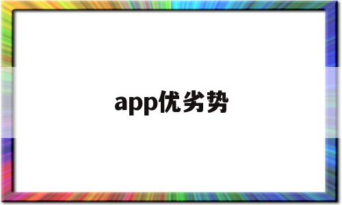 app优劣势(app优缺点分析)